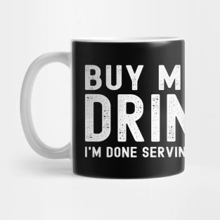 Buy Me a Drink I'm Done Serving Them Bartender Retirement Mug